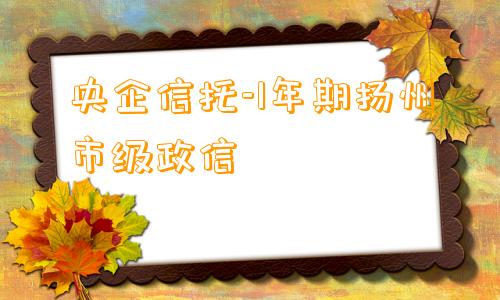 央企信托-1年期扬州市级政信