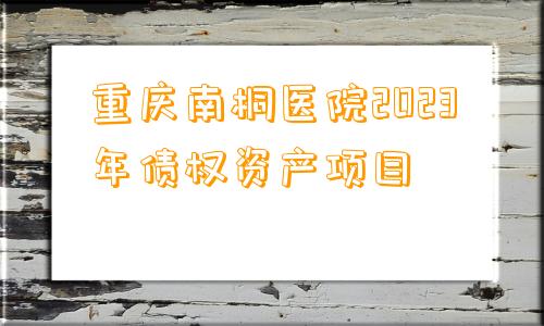 重庆南桐医院2023年债权资产项目