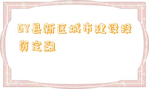 GY县新区城市建设投资定融