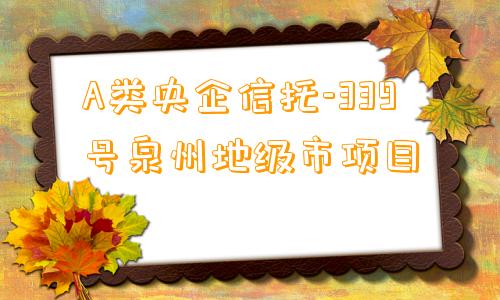 A类央企信托-339号泉州地级市项目