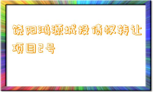 饶阳鸿源城投债权转让项目2号