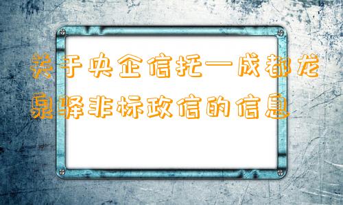 关于央企信托—成都龙泉驿非标政信的信息