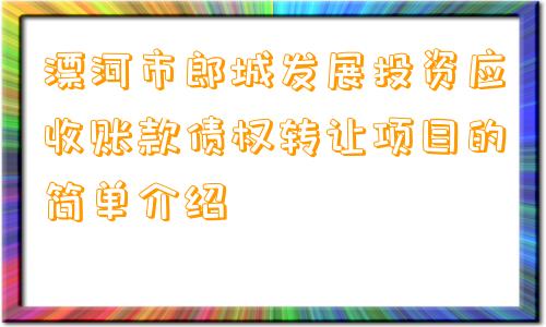 漂河市郎城发展投资应收账款债权转让项目的简单介绍