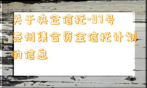 关于央企信托-97号泰州集合资金信托计划的信息