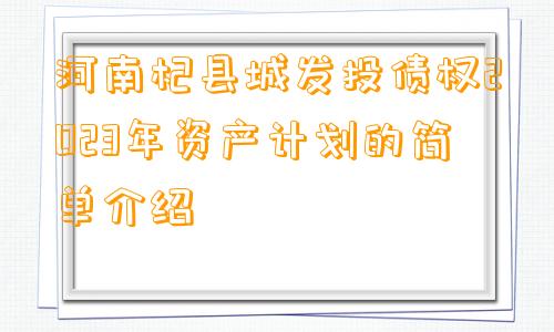 河南杞县城发投债权2023年资产计划的简单介绍