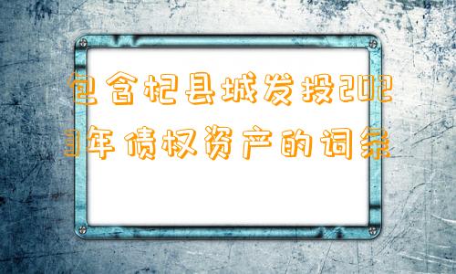 包含杞县城发投2023年债权资产的词条