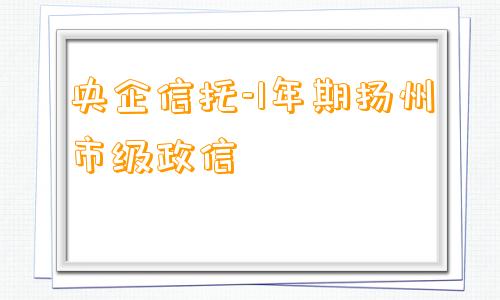 央企信托-1年期扬州市级政信