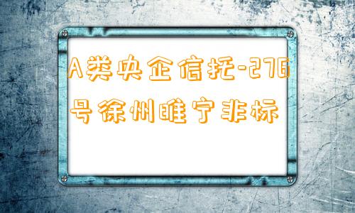 A类央企信托-276号徐州睢宁非标