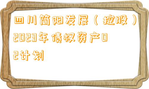 四川简阳发展（控股）2023年债权资产02计划