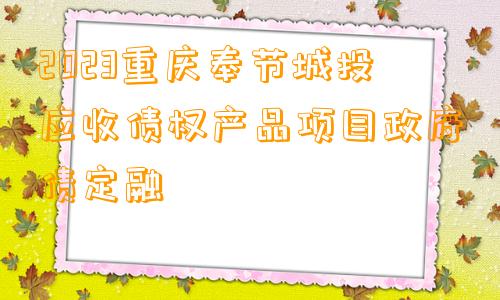 2023重庆奉节城投应收债权产品项目政府债定融