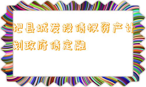 杞县城发投债权资产计划政府债定融