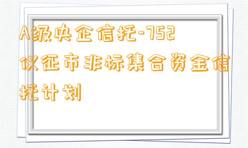 A级央企信托-752仪征市非标集合资金信托计划