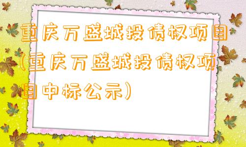 重庆万盛城投债权项目(重庆万盛城投债权项目中标公示)