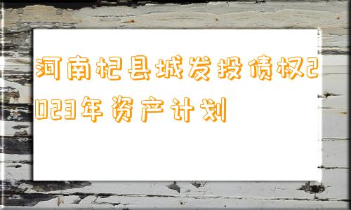 河南杞县城发投债权2023年资产计划