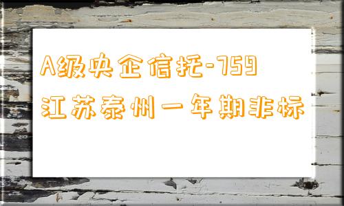 A级央企信托-759江苏泰州一年期非标