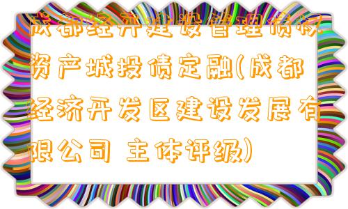 成都经开建设管理债权资产城投债定融(成都经济开发区建设发展有限公司 主体评级)