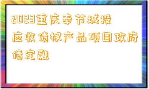 2023重庆奉节城投应收债权产品项目政府债定融