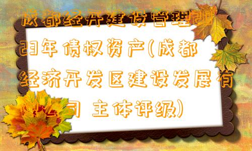 成都经开建设管理2023年债权资产(成都经济开发区建设发展有限公司 主体评级)