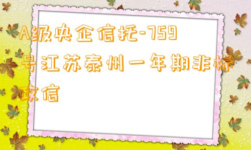 A级央企信托-759号江苏泰州一年期非标政信