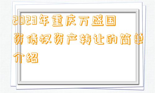 2023年重庆万盛国资债权资产转让的简单介绍