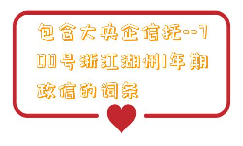 包含大央企信托--700号浙江湖州1年期政信的词条