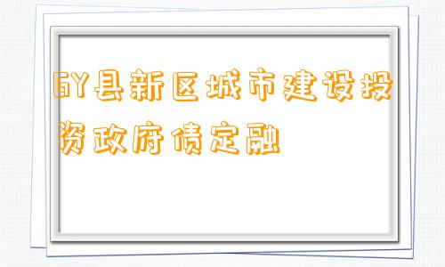 GY县新区城市建设投资政府债定融