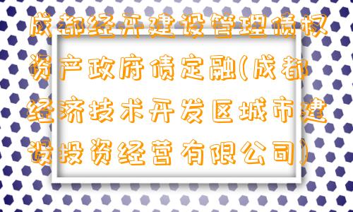 成都经开建设管理债权资产政府债定融(成都经济技术开发区城市建设投资经营有限公司)