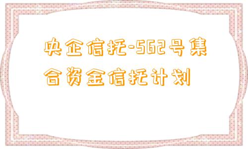 央企信托-562号集合资金信托计划