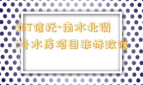 SGT信托-南水北调1号水库项目非标政信