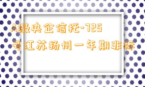 A级央企信托-725号江苏扬州一年期非标