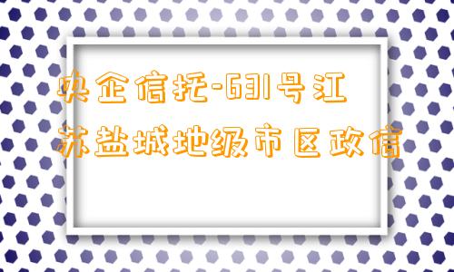 央企信托-631号江苏盐城地级市区政信