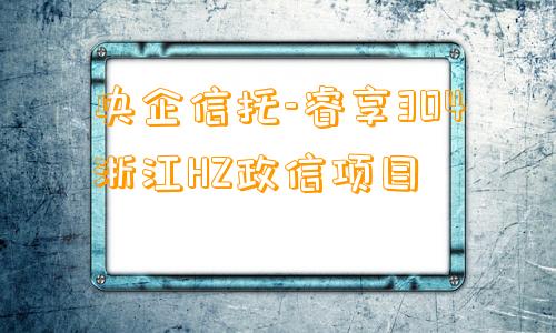 央企信托-睿享304浙江HZ政信项目