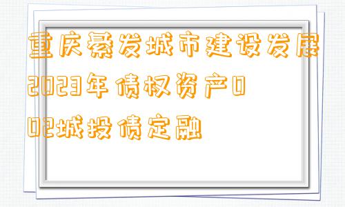 重庆綦发城市建设发展2023年债权资产002城投债定融