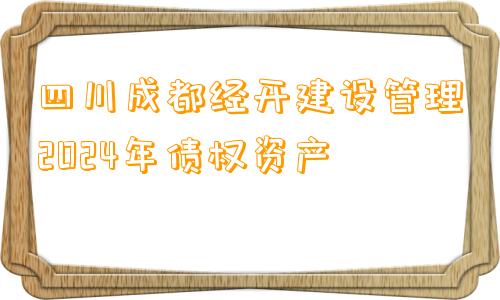 四川成都经开建设管理2024年债权资产