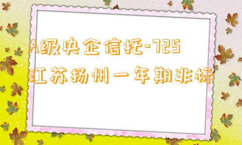 A级央企信托-725江苏扬州一年期非标