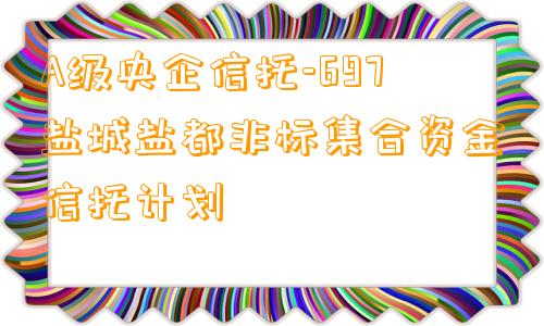 A级央企信托-697盐城盐都非标集合资金信托计划