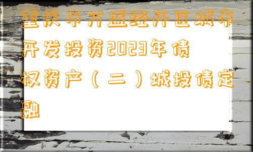 重庆市万盛经开区城市开发投资2023年债权资产（二）城投债定融