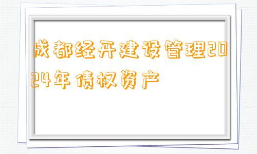 成都经开建设管理2024年债权资产