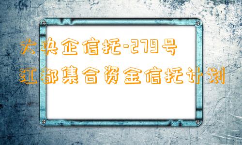 大央企信托-279号江都集合资金信托计划