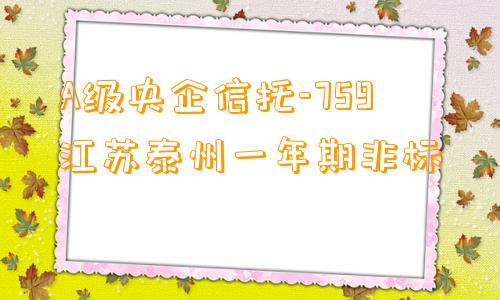 A级央企信托-759江苏泰州一年期非标