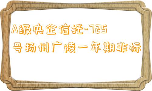 A级央企信托-725号扬州广陵一年期非标