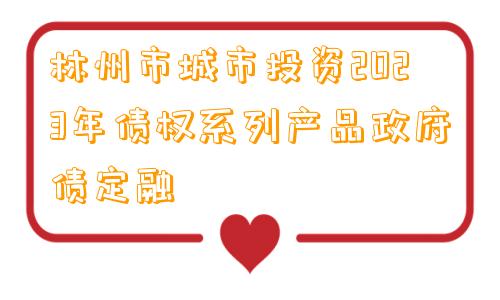 林州市城市投资2023年债权系列产品政府债定融