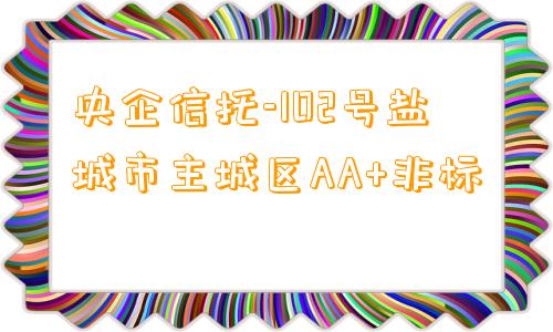 央企信托-102号盐城市主城区AA+非标