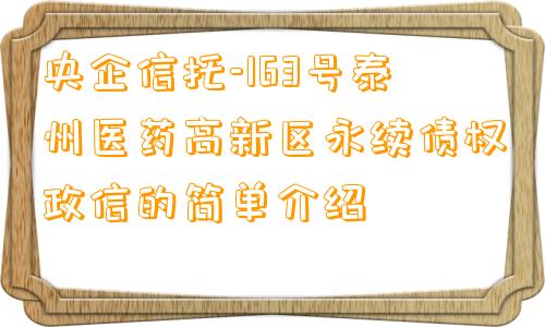 央企信托-163号泰州医药高新区永续债权政信的简单介绍