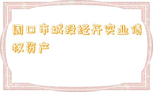 周口市城投经开实业债权资产