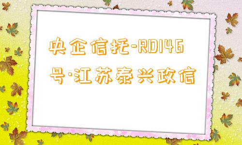 央企信托-RD146号·江苏泰兴政信