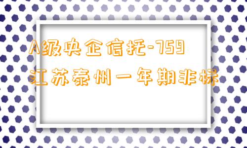 A级央企信托-759江苏泰州一年期非标