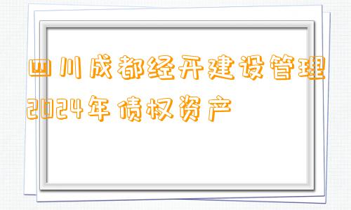 四川成都经开建设管理2024年债权资产