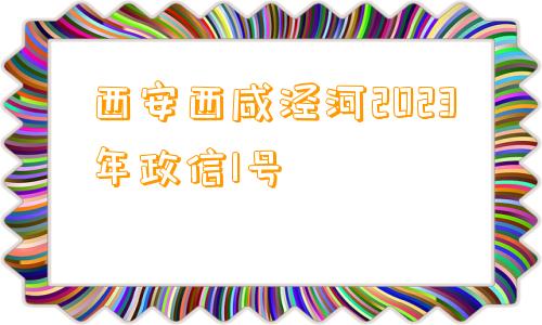 西安西咸泾河2023年政信1号