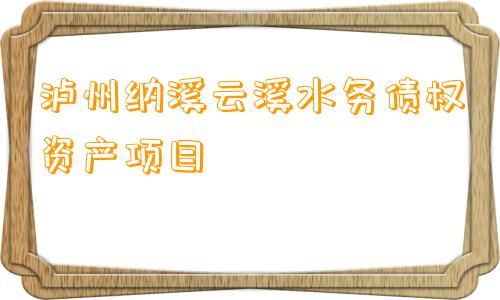 泸州纳溪云溪水务债权资产项目